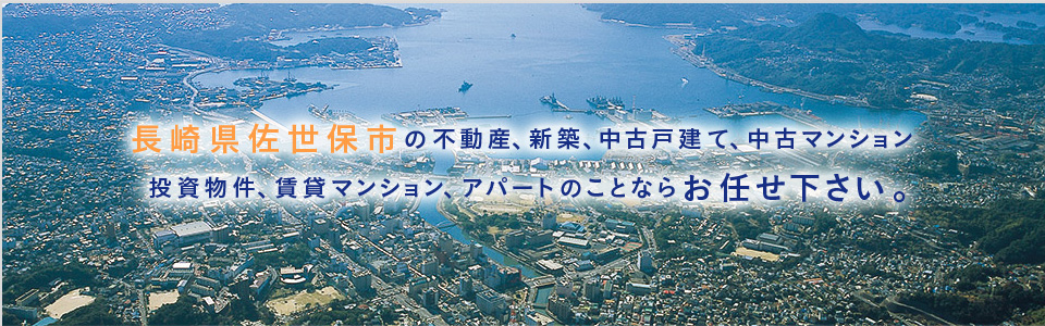 長崎県佐世保市の不動産、新築、中古戸建て、中古マンション 投資物件、賃貸マンション、アパートのことならお任せ下さい。